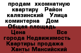 продам 2хкомнатную квартиру › Район ­ калязинский › Улица ­ коминтерна › Дом ­ 76 › Общая площадь ­ 53 › Цена ­ 2 000 050 - Все города Недвижимость » Квартиры продажа   . Ханты-Мансийский,Радужный г.